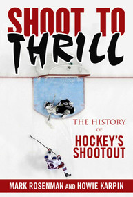 Shoot to Thrill (The History of Hockey?s Shootout) by Mark Rosenman, Howie Karpin, Jiggs McDonald, 9781613217726