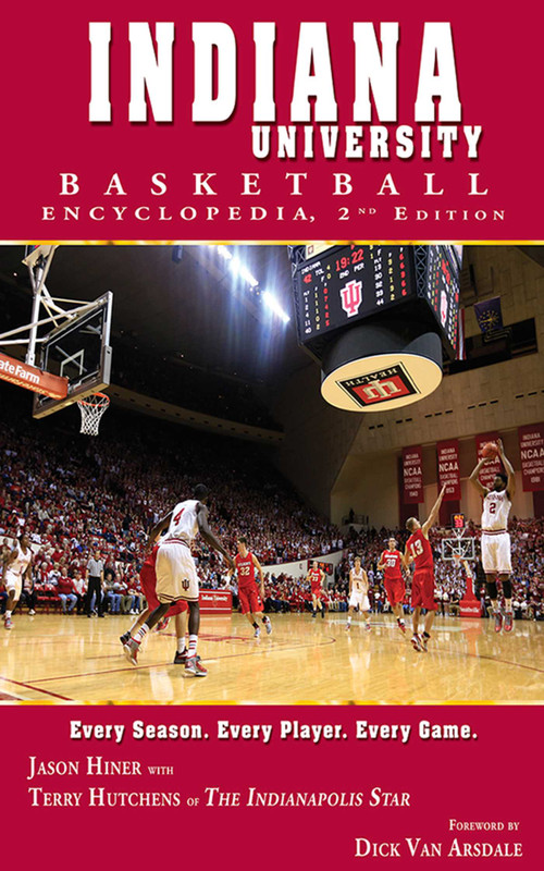 Indiana University Basketball Encyclopedia by Jason Hiner, Terry Hutchens, Dick Van Arsdale, 9781613212080
