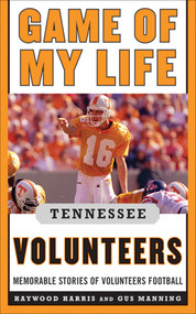 Game of My Life Tennessee Volunteers (Memorable Stories of Volunteer Football) by Jay Greeson, Stephen Hargis, 9781613210130