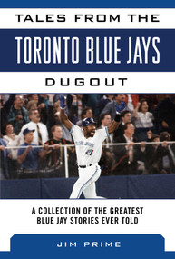 Tales from the Toronto Blue Jays Dugout (A Collection of the Greatest Blue Jays Stories Ever Told) by Jim Prime, 9781613216408