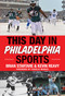 This Day in Philadelphia Sports by Brian Startare, Kevin Reavy, Charlie Manuel, 9781613216576