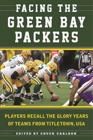 Facing the Green Bay Packers (Players Recall the Glory Years of the Team from Titletown, USA) by Chuck Carlson, Ron Wolf, 9781613219294
