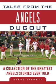 Tales from the Angels Dugout (A Collection of the Greatest Angels Stories Ever Told) by Steve Bisheff, 9781613210819