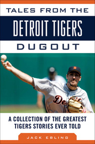 Tales from the Detroit Tigers Dugout (A Collection of the Greatest Tigers Stories Ever Told) by Jack Ebling, 9781613210840