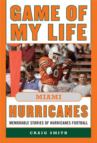 Game of My Life Miami Hurricanes (Memorable Stories of Hurricanes Football) by Craig T. Smith, 9781613217047