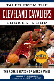 Tales from the Cleveland Cavaliers Locker Room (The Rookie Season of LeBron James) by Roger Gordon, Austin Carr, 9781613217832