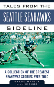 Tales from the Seattle Seahawks Sideline (A Collection of the Greatest Seahawks Stories Ever Told) by Steve Raible, Mike Sando, 9781613212295