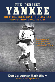 The Perfect Yankee (The Incredible Story of the Greatest Miracle in Baseball History) by Don Larsen, Mark Shaw, Yogi Berra, 9781613210772