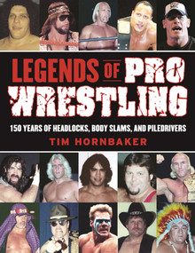 Legends of Pro Wrestling (150 Years of Headlocks, Body Slams, and Piledrivers) by Tim Hornbaker, 9781613218082