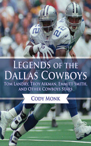 Legends of the Dallas Cowboys (Tom Landry, Troy Aikman, Emmitt Smith, and Other Cowboys Stars) by Cody Monk, 9781613213964