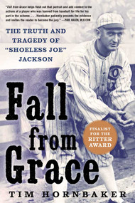 Fall from Grace (The Truth and Tragedy of "Shoeless Joe" Jackson) by Tim Hornbaker, 9781613219133