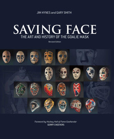 Saving Face (The Art and History of the Goalie Mask) by Jim Hynes, Gary Smith, Gerry Cheevers, 9781613218297
