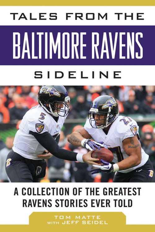 Tales from the Baltimore Ravens Sideline (A Collection of the Greatest Ravens Stories Ever Told) by Tom Matte, Jeff Seidel, 9781613217146