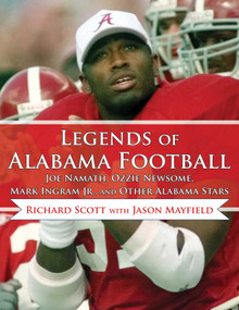 Legends of Alabama Football (Joe Namath, Ozzie Newsome, Mark Ingram Jr., and Other Alabama Stars) by Richard Scott, Jason Mayfield, Jay Barker, 9781613214442