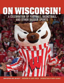 On Wisconsin! (A Celebration of Football, Basketball, and Other Badger Sports) by Don Kopriva, Jim Mott, Barry Alvarez, Elroy Hirsch, 9781613213421