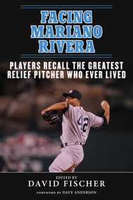 Facing Mariano Rivera (Players Recall the Greatest Relief Pitcher Who Ever Lived) - 9781683582793 by David Fischer, Dave Anderson, 9781683582793