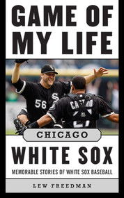 Game of My Life Chicago White Sox (Memorable Stories of White Sox Baseball) by Lew Freedman, 9781613213209