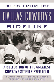 Tales from the Dallas Cowboys Sideline (A Collection of the Greatest Cowboys Stories Ever Told) by Cliff Harris, Charlie Waters, Roger Staubach, 9781613218907