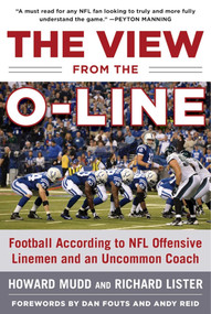 The View from the O-Line (Football According to NFL Offensive Linemen and an Uncommon Coach) by Howard Mudd, Richard Lister, Dan Fouts, Andy Reid, 9781613219355
