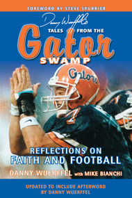 Danny Wuerffel's Tales from the Gator Swamp (Reflections on Faith and Football) by Danny Wuerffel, Mike Bianchi, Steve Spurrier, 9781613213094