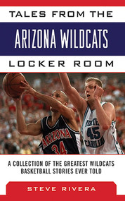 Tales from the Arizona Wildcats Locker Room (A Collection of the Greatest Wildcat Basketball Stories Ever Told) by Steve Rivera, 9781613214091