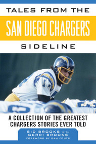 Tales from the San Diego Chargers Sideline (A Collection of the Greatest Chargers Stories Ever Told) by Sid Brooks, Gerri Brooks, Dan Fouts, 9781613217160