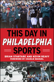This Day in Philadelphia Sports - 9781613218419 by Brian Startare, Kevin Reavy, Charlie Manuel, 9781613218419