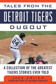Tales from the Detroit Tigers Dugout (A Collection of the Greatest Tigers Stories Ever Told) - 9781613218808 by Jack Ebling, Richard Kincaide, 9781613218808