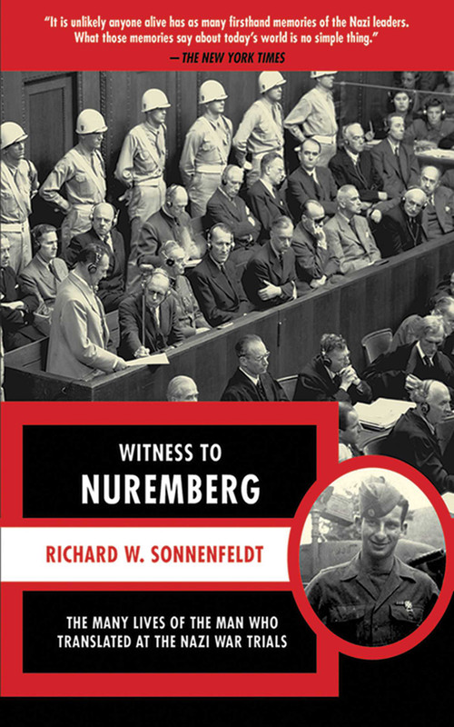 Witness to Nuremberg (The Many Lives of the Man who Translated at the Nazi War Trials) by Richard W. Sonnenfeldt, 9781611450309