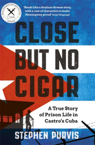 Close But No Cigar (A True Story of Prison Life in Castro's Cuba) - 9781474605069 by Stephen Purvis, 9781474605069