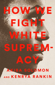How We Fight White Supremacy (A Field Guide to Black Resistance) by Akiba Solomon, Kenrya Rankin, 9781568588490