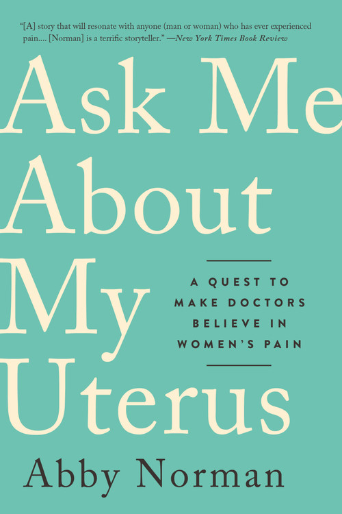 Ask Me About My Uterus (A Quest to Make Doctors Believe in Women's Pain) - 9781568589411 by Abby Norman