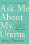Ask Me About My Uterus (A Quest to Make Doctors Believe in Women's Pain) - 9781568589411 by Abby Norman