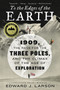 To the Edges of the Earth (1909, the Race for the Three Poles, and the Climax of the Age of Exploration) - 9780062564481 by Edward J. Larson, 9780062564481