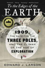 To the Edges of the Earth (1909, the Race for the Three Poles, and the Climax of the Age of Exploration) - 9780062564481 by Edward J. Larson, 9780062564481