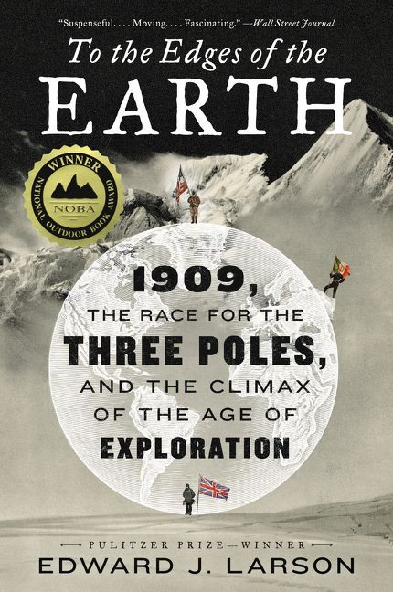 To the Edges of the Earth (1909, the Race for the Three Poles, and the Climax of the Age of Exploration) - 9780062564481 by Edward J. Larson, 9780062564481