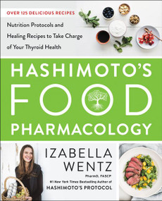 Hashimoto's Food Pharmacology (Nutrition Protocols and Healing Recipes to Take Charge of Your Thyroid Health) by Izabella Wentz, PharmD., 9780062571595