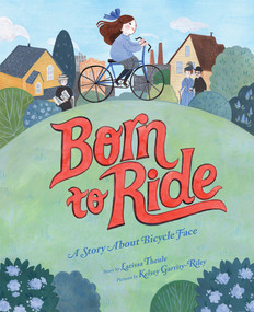 Born to Ride (A Story About Bicycle Face) by Larissa Theule, Kelsey Garrity-Riley, 9781419734120
