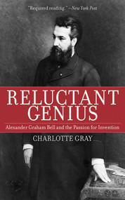 Reluctant Genius (Alexander Graham Bell and the Passion for Invention) by Charlotte Gray, 9781611450606