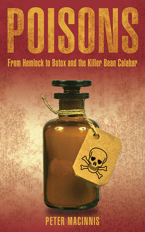 Poisons (From Hemlock to Botox and the Killer Bean of Calabar) by Peter Macinnis, 9781611450149