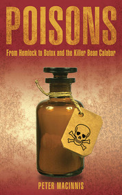 Poisons (From Hemlock to Botox and the Killer Bean of Calabar) by Peter Macinnis, 9781611450149