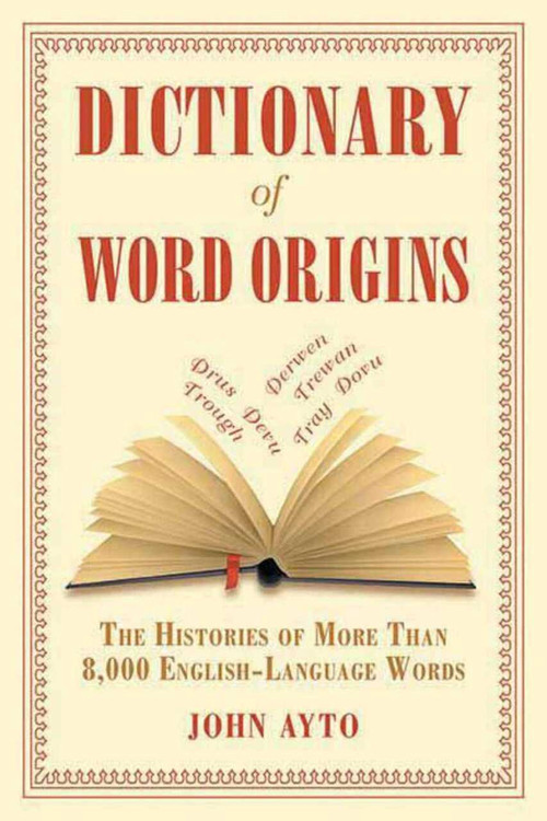 Dictionary of Word Origins (The Histories of More Than 8,000 English-Language Words) by John Ayto, 9781611450538