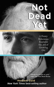 Not Dead Yet (A Feisty Bohemian Explores the Art of Growing Old) by Herbert Gold, 9781611450293
