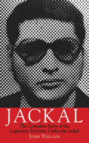 Jackal (The Complete Story of the Legendary Terrorist, Carlos the Jackal) by John Follain, 9781611450262