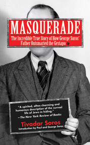 Masquerade (The Incredible True Story of How George Soros' Father Outsmarted the Gestapo) by Tivadar Soros, Humphrey Tonkin, Paul Soros, George Soros, 9781611450248