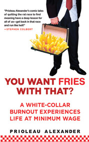 You Want Fries With That (A White-Collar Burnout Experiences Life at Minimum Wage) by Prioleau Alexander, 9781611450453