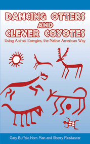 Dancing Otters and Clever Coyotes (Using Animal Energies, the Native American Way) by Gary Buffalo Horn Man, Sherry Firedancer, 9781602396371