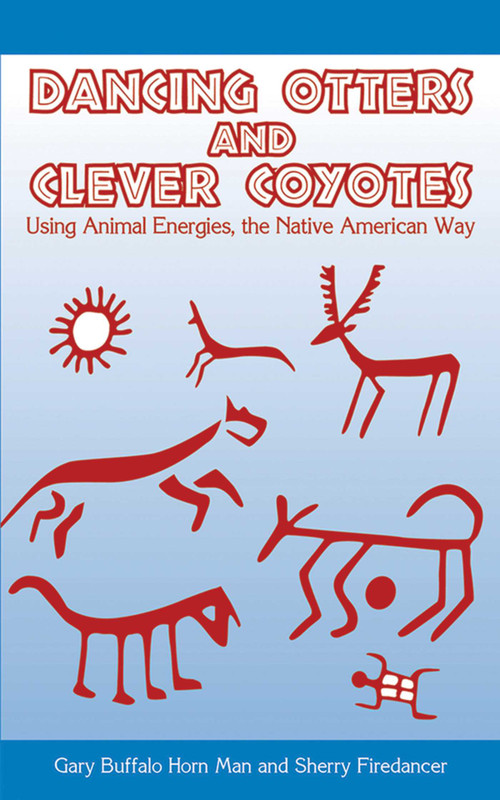 Dancing Otters and Clever Coyotes (Using Animal Energies, the Native American Way) by Gary Buffalo Horn Man, Sherry Firedancer, 9781602396371