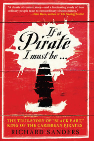 If a Pirate I Must Be (The True Story of Black Bart, "King of the Caribbean Pirates") by Richard Sanders, 9781602390195