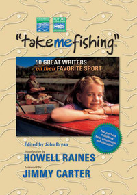 Take Me Fishing (Fifty Great Fishing Stories) by John Bryan, Jimmy Carter, Howell Raines, 9781602390430